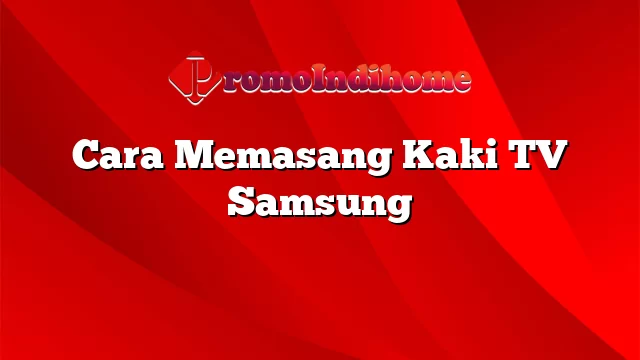 Cara Memasang Kaki TV Samsung