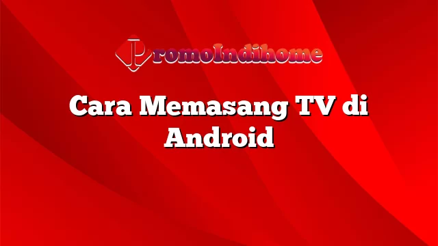 Cara Memasang TV di Android