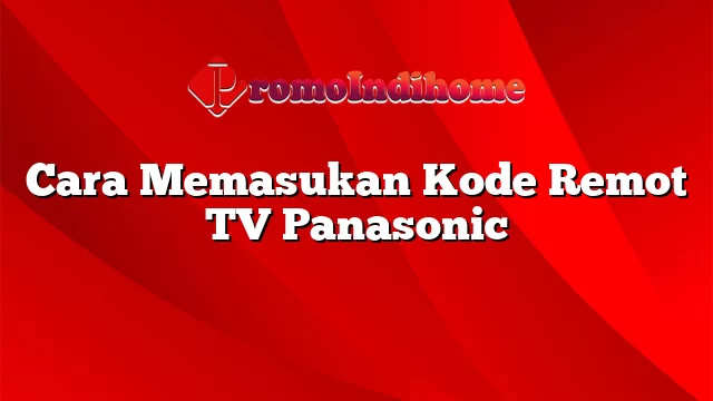 Cara Memasukan Kode Remot TV Panasonic