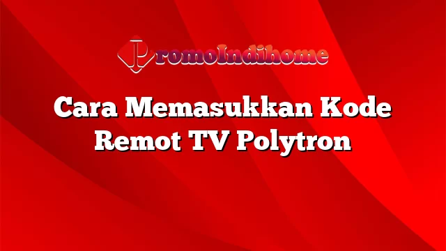 Cara Memasukkan Kode Remot TV Polytron