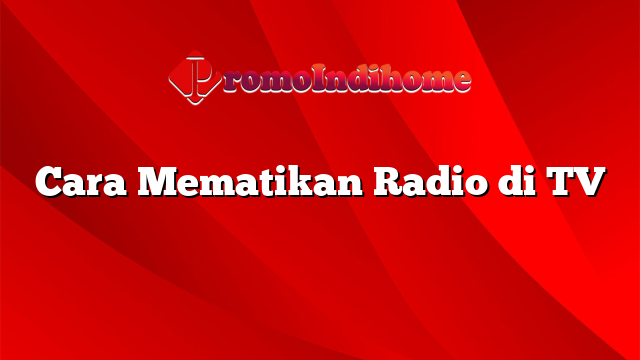 Cara Mematikan Radio di TV
