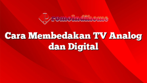 Cara Membedakan TV Analog dan Digital