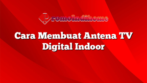 Cara Membuat Antena TV Digital Indoor