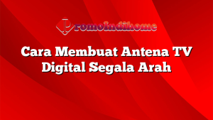 Cara Membuat Antena TV Digital Segala Arah