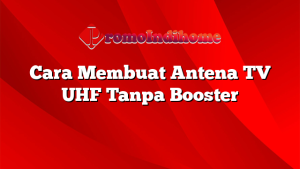 Cara Membuat Antena TV UHF Tanpa Booster