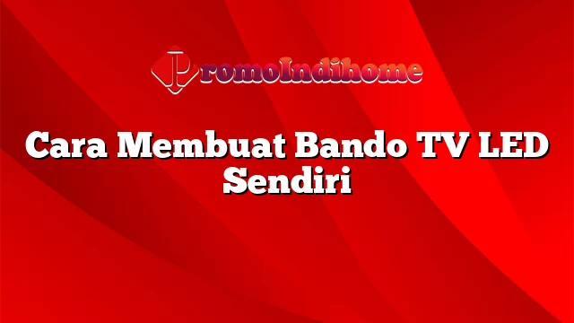 Cara Membuat Bando TV LED Sendiri