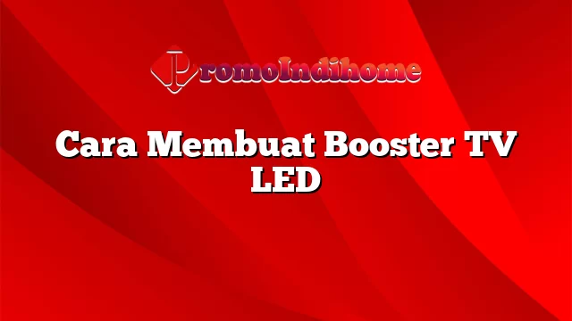 Cara Membuat Booster TV LED