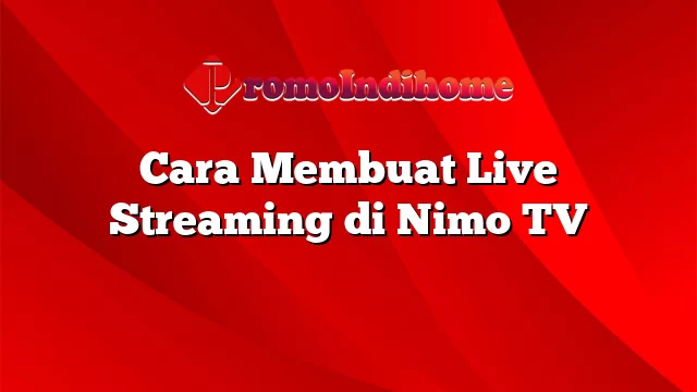 Cara Membuat Live Streaming di Nimo TV