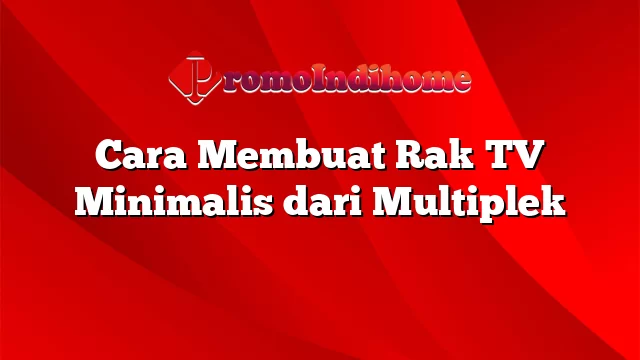 Cara Membuat Rak TV Minimalis dari Multiplek