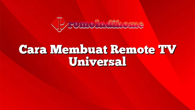 Cara Membuat Remote TV Universal