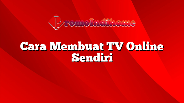 Cara Membuat TV Online Sendiri