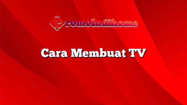 Cara Membuat TV