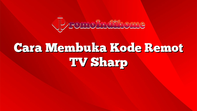 Cara Membuka Kode Remot TV Sharp
