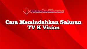 Cara Memindahkan Saluran TV K Vision