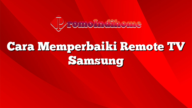 Cara Memperbaiki Remote TV Samsung