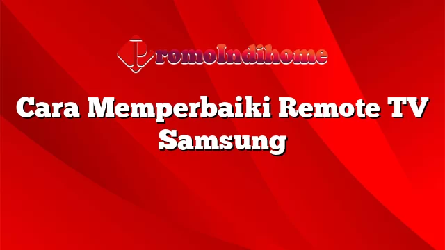 Cara Memperbaiki Remote TV Samsung