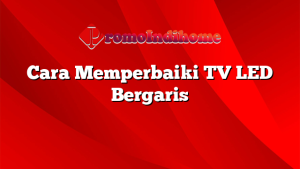 Cara Memperbaiki TV LED Bergaris