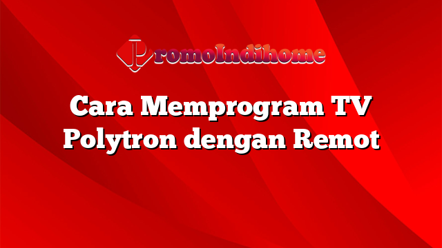 Cara Memprogram TV Polytron dengan Remot