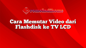 Cara Memutar Video dari Flashdisk ke TV LCD