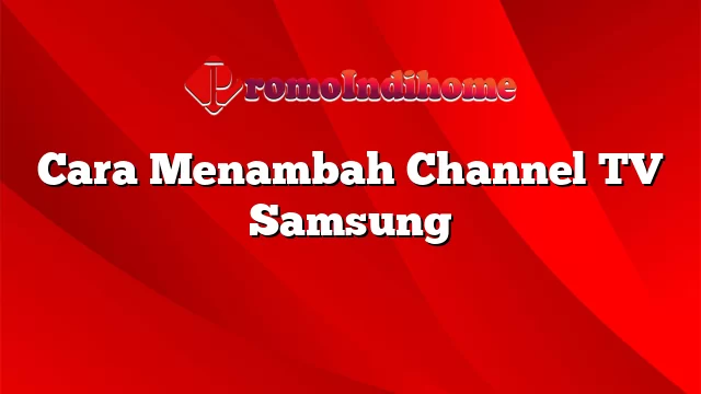 Cara Menambah Channel TV Samsung
