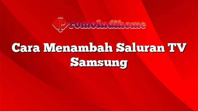 Cara Menambah Saluran TV Samsung