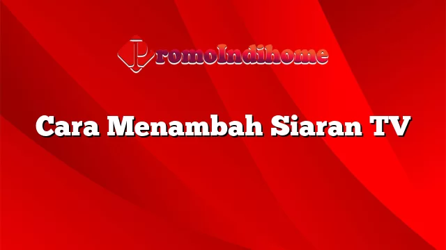 Cara Menambah Siaran TV