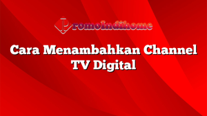 Cara Menambahkan Channel TV Digital