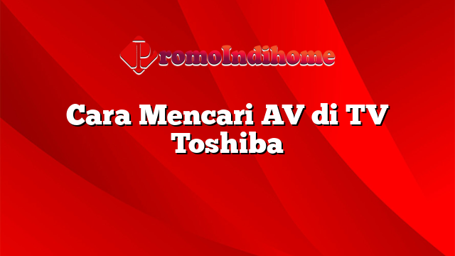 Cara Mencari AV di TV Toshiba
