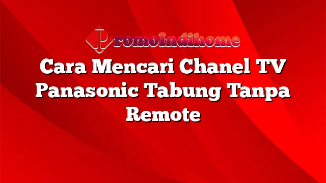 Cara Mencari Chanel TV Panasonic Tabung Tanpa Remote