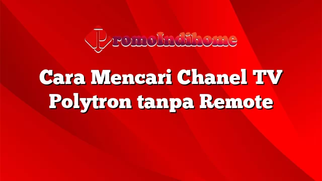 Cara Mencari Chanel TV Polytron tanpa Remote