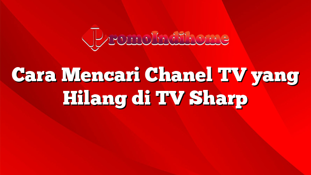 Cara Mencari Chanel TV yang Hilang di TV Sharp