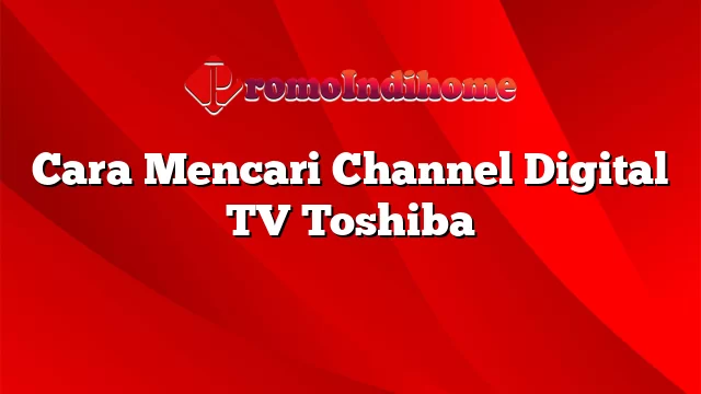 Cara Mencari Channel Digital TV Toshiba