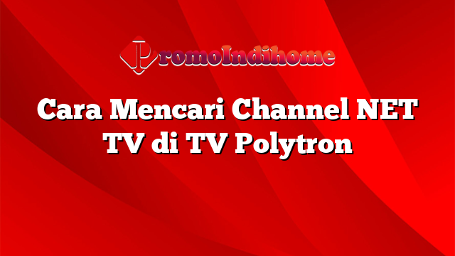 Cara Mencari Channel NET TV di TV Polytron