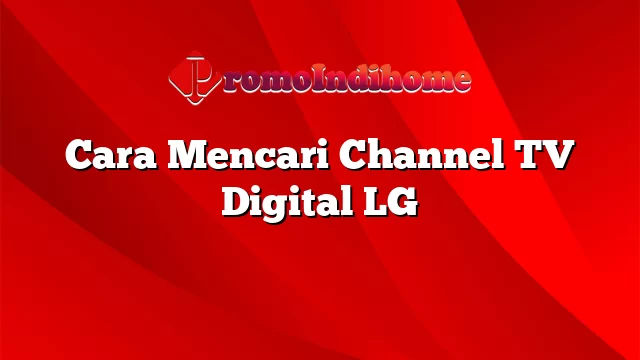 Cara Mencari Channel TV Digital LG