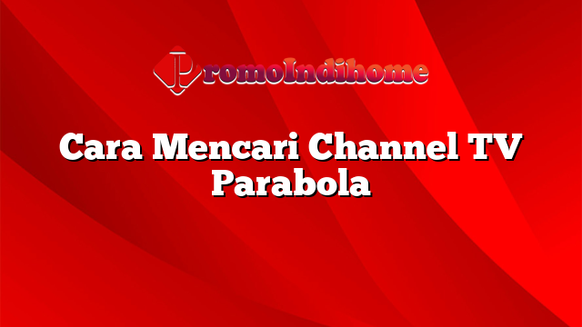 Cara Mencari Channel TV Parabola