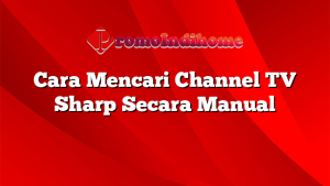 Cara Mencari Channel TV Sharp Secara Manual
