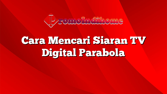 Cara Mencari Siaran TV Digital Parabola