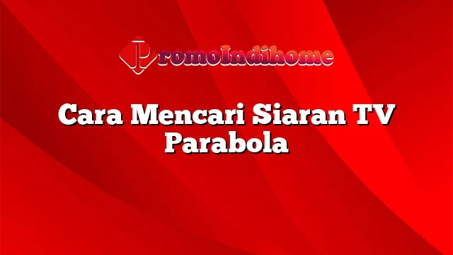 Cara Mencari Siaran TV Parabola