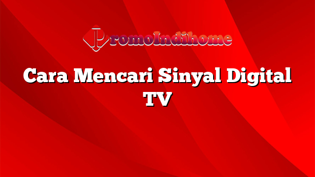 Cara Mencari Sinyal Digital TV