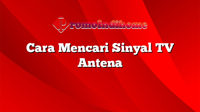 Cara Mencari Sinyal TV Antena