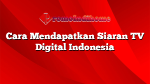 Cara Mendapatkan Siaran TV Digital Indonesia