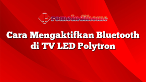 Cara Mengaktifkan Bluetooth di TV LED Polytron