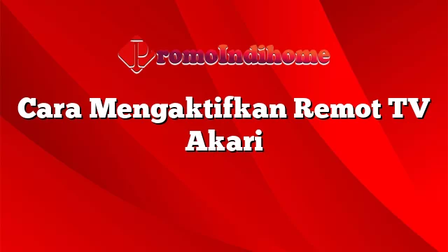 Cara Mengaktifkan Remot TV Akari