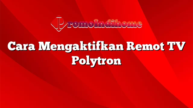 Cara Mengaktifkan Remot TV Polytron