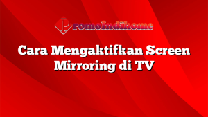 Cara Mengaktifkan Screen Mirroring di TV