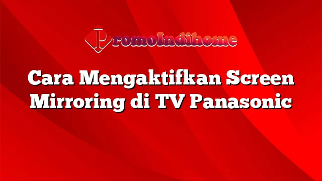 Cara Mengaktifkan Screen Mirroring di TV Panasonic