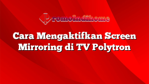 Cara Mengaktifkan Screen Mirroring di TV Polytron