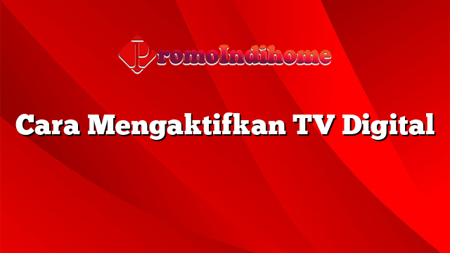 Cara Mengaktifkan TV Digital