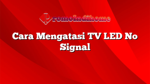 Cara Mengatasi TV LED No Signal
