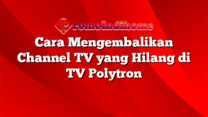 Cara Mengembalikan Channel TV yang Hilang di TV Polytron